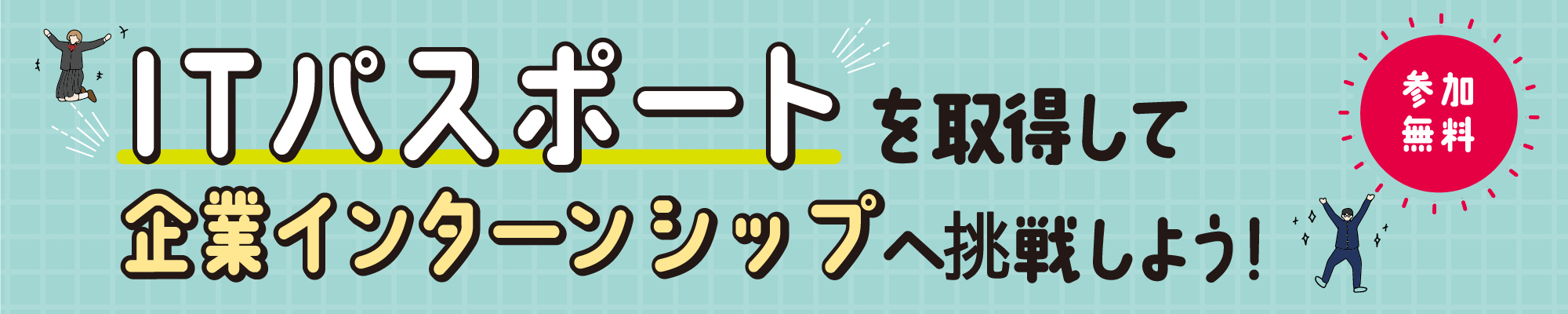 ITパスポートを取得して企業インターンシップへ挑戦しよう！